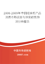2008-2009年中国组合柜产品消费市场调查与供需趋势预测分析报告 2008-2009年中国组合柜产品消费市场调查与供需趋势预测分析报告