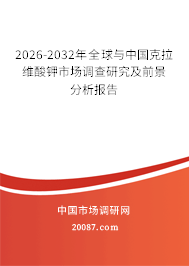2026-2032年全球与中国克拉维酸钾市场调查研究及前景分析报告