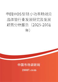 中国MOS型硅小功率场效应晶体管行业发展研究及发展趋势分析报告（2025-2031年）
