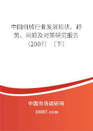 中国机械行业发展现状、趋势、问题及对策研究报告(2007)(下) 中国机械行业发展现状、趋势、问题及对策研究报告(2007)(下)