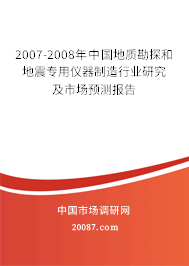 2007-2008年中国地质勘探和地震专用仪器制造行业研究及市场预测报告