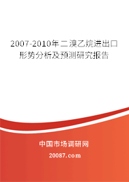 2007-2010年二溴乙烷进出口形势分析及预测研究报告