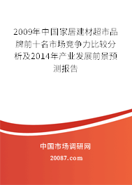 2009年中国家居建材超市品牌前十名市场竞争力比较分析及2014年产业发展前景预测报告