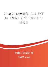 2010-2012年偶氮（二）异丁腈（ABN）行业市场研究分析报告