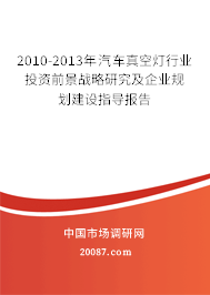 2010-2013年汽车真空灯行业投资前景战略研究及企业规划建设指导报告 2010-2013年汽车真空灯行业投资前景战略研究及企业规划建设指导报告
