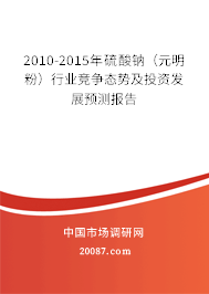 2010-2015年硫酸钠（元明粉）行业竞争态势及投资发展预测报告