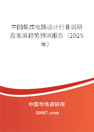 中国集成电路设计行业调研及发展趋势预测报告（2025年）