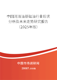 中国润滑油基础油行业现状分析及未来走势研究报告(2025年版) 中国润滑油基础油行业现状分析及未来走势研究报告(2025年版)
