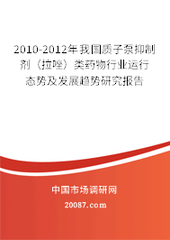 2010-2012年我国质子泵抑制剂（拉唑）类药物行业运行态势及发展趋势研究报告