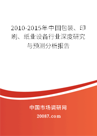 2010-2015年中国包装、印刷、纸业设备行业深度研究与预测分析报告