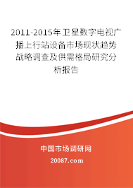 2011-2015年卫星数字电视广播上行站设备市场现状趋势战略调查及供需格局研究分析报告