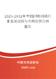 2025-2031年中国印刷机械行业发展调研与市场前景分析报告 2025-2031年中国印刷机械行业发展调研与市场前景分析报告