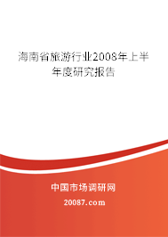 海南省旅游行业2008年上半年度研究报告 海南省旅游行业2008年上半年度研究报告