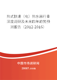 热式快速(电)热水器行业深度调研及未来四年趋势预测报告(2012-2016) 热式快速(电)热水器行业深度调研及未来四年趋势预测报告(2012-2016)