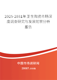 2025-2031年卫生陶瓷市场深度调查研究与发展前景分析报告 2025-2031年卫生陶瓷市场深度调查研究与发展前景分析报告