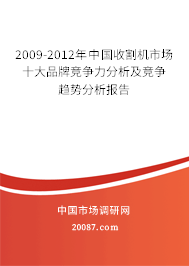 2009-2012年中国收割机市场十大品牌竞争力分析及竞争趋势分析报告 2009-2012年中国收割机市场十大品牌竞争力分析及竞争趋势分析报告