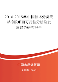 2010-2015年中国技术分类天然橡胶项目可行性分析及发展趋势研究报告 2010-2015年中国技术分类天然橡胶项目可行性分析及发展趋势研究报告