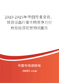 2010-2015年中国专业录音、放音设备行业市场竞争力分析及投资前景预测报告 2010-2015年中国专业录音、放音设备行业市场竞争力分析及投资前景预测报告