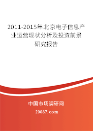 2011-2015年北京电子信息产业运营现状分析及投资前景研究报告 2011-2015年北京电子信息产业运营现状分析及投资前景研究报告