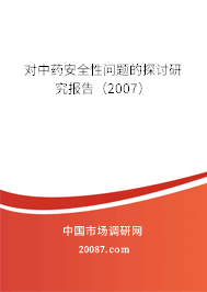 对中药安全性问题的探讨研究报告（2007）
