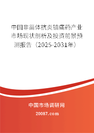 中国非甾体抗炎镇痛药产业市场现状剖析及投资前景预测报告（2025-2031年）