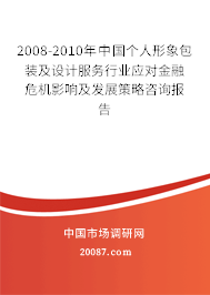 2008-2010年中国个人形象包装及设计服务行业应对金融危机影响及发展策略咨询报告 2008-2010年中国个人形象包装及设计服务行业应对金融危机影响及发展策略咨询报告