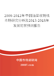 2008-2012年中国油菜收割机市场研究分析及2013-2018年发展前景预测报告