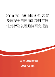 2010-2015年中国水泥 灰泥及混凝土用添加剂项目可行性分析及发展趋势研究报告 2010-2015年中国水泥 灰泥及混凝土用添加剂项目可行性分析及发展趋势研究报告