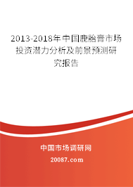 2013-2018年中国鹿胎膏市场投资潜力分析及前景预测研究报告