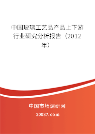 中国玻璃工艺品产品上下游行业研究分析报告（2012年）