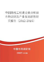 中国路桥工程建设重点项目市场调研及产业发展趋势研究报告(2012-2016) 中国路桥工程建设重点项目市场调研及产业发展趋势研究报告(2012-2016)