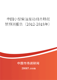 中国小型柴油发动机市场前景预测报告(2012-2018年) 中国小型柴油发动机市场前景预测报告(2012-2018年)