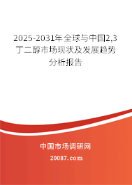 2025-2031年全球与中国2,3丁二醇市场现状及发展趋势分析报告