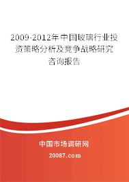 2009-2012年中国玻璃行业投资策略分析及竞争战略研究咨询报告 2009-2012年中国玻璃行业投资策略分析及竞争战略研究咨询报告