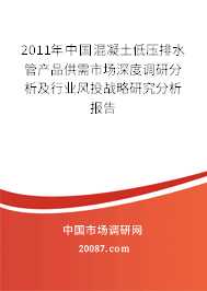 2011年中国混凝土低压排水管产品供需市场深度调研分析及行业风投战略研究分析报告