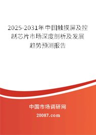 2025-2031年中国触摸屏及控制芯片市场深度剖析及发展趋势预测报告 2025-2031年中国触摸屏及控制芯片市场深度剖析及发展趋势预测报告