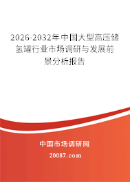2026-2032年中国大型高压储氢罐行业市场调研与发展前景分析报告