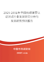 2025-2031年中国电磁兼容认证测试行业发展研究分析与发展趋势预测报告 2025-2031年中国电磁兼容认证测试行业发展研究分析与发展趋势预测报告