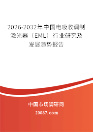 2026-2032年中国电吸收调制激光器(EML)行业研究及发展趋势报告 2026-2032年中国电吸收调制激光器(EML)行业研究及发展趋势报告