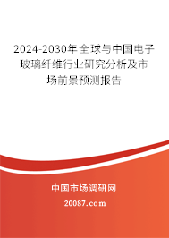 2024-2030年全球与中国电子玻璃纤维行业研究分析及市场前景预测报告