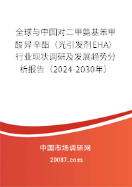 全球与中国对二甲氨基苯甲酸异辛酯(光引发剂EHA)行业现状调研及发展趋势分析报告(2024-2030年) 全球与中国对二甲氨基苯甲酸异辛酯(光引发剂EHA)行业现状调研及发展趋势分析报告(2024-2030年)