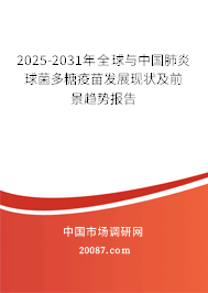 2025-2031年全球与中国肺炎球菌多糖疫苗发展现状及前景趋势报告