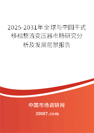 2025-2031年全球与中国干式移相整流变压器市场研究分析及发展前景报告