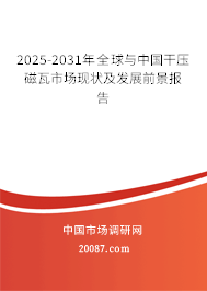 2025-2031年全球与中国干压磁瓦市场现状及发展前景报告 2025-2031年全球与中国干压磁瓦市场现状及发展前景报告