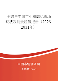 全球与中国工业棒磨机市场现状及前景趋势报告（2025-2031年）