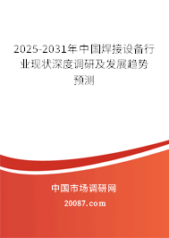2025-2031年中国焊接设备行业现状深度调研及发展趋势预测