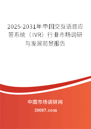 2025-2031年中国交互语音应答系统（IVR）行业市场调研与发展前景报告