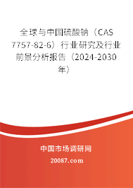 全球与中国硫酸钠(CAS 7757-82-6)行业研究及行业前景分析报告(2024-2030年) 全球与中国硫酸钠(CAS 7757-82-6)行业研究及行业前景分析报告(2024-2030年)