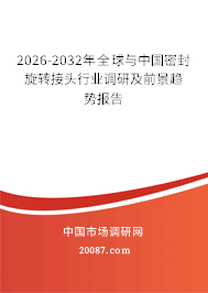 2026-2032年全球与中国密封旋转接头行业调研及前景趋势报告