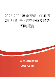2025-2031年全球与中国乳腺X射线机行业研究分析及趋势预测报告